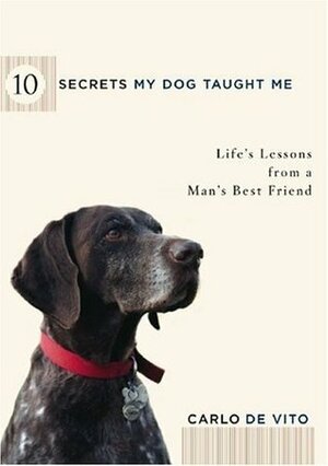 10 Secrets My Dog Taught Me: Life Lessons from a Man's Best Friend by Carlo DeVito