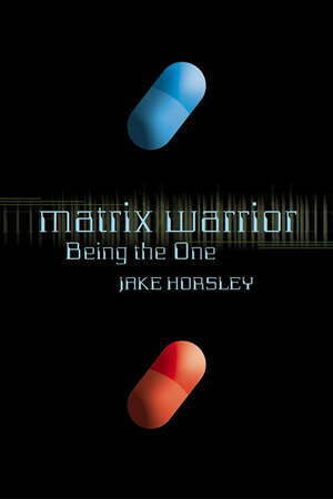 Matrix Warrior: Being the One by Jake Horsley