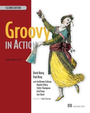 Groovy in Action: Covers Groovy 2.4 by Dierk König, Paul King, Guillaume LaForge