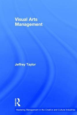 Visual Arts Management, 2nd Edition by Jeffrey Taylor