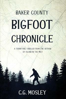 Baker County Bigfoot Chronicle by C. G. Mosley