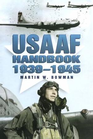 USAAF Handbook 1939-1945 by Martin W. Bowman