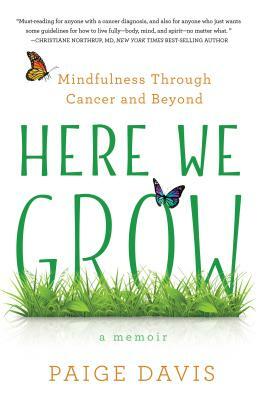 Here We Grow: Mindfulness Through Cancer and Beyond by Paige Davis