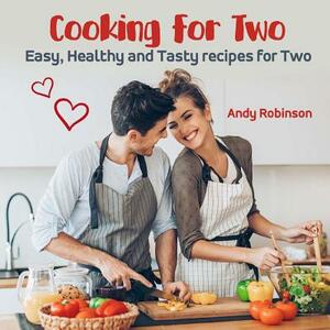 Cooking for Two: Easy, Healthy and Tasty recipes for Two by Andy Robinson