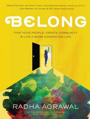 Belong: Find Your People, Create Community, and Live a More Connected Life by Radha Agrawal