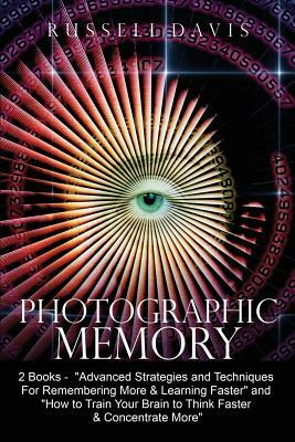 Photographic Memory: 2 Books - "Advanced Strategies and Techniques For Remembering More & Learning Faster" and "How to Train Your Brain to by T. Whitmore, Russell Davis