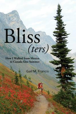 Bliss(ters): How I walked from Mexico to Canada one summer by Gail M. Francis