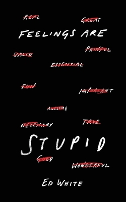 Feelings Are Stupid by Ed White