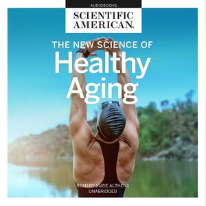 The New Science of Healthy Aging by Suzie Althens, Scientific American