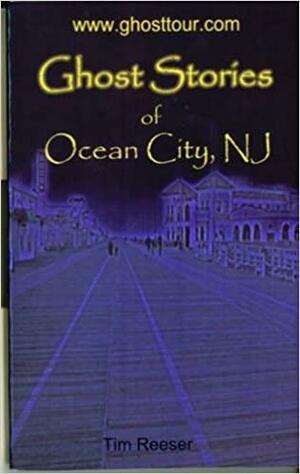 Ghost Stories of Ocean City, NJ by Tim Reeser