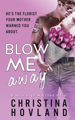Blow Me Away: A sizzling, friends to lovers rom com! by Christina Hovland