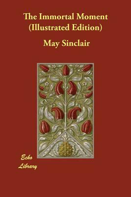 The Immortal Moment (Illustrated Edition) by May Sinclair