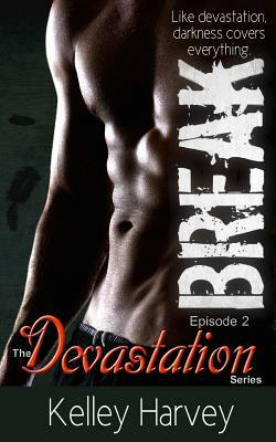 Break: Episode 2 of The Devastation Series by Kelley Harvey