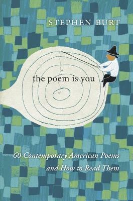 The Poem Is You: 60 Contemporary American Poems and How to Read Them by Stephen Burt