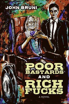 Poor Bastards and Rich Fucks by John Bruni