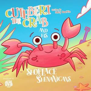 Cuthbert the Crab and His Shoelace Shenanigans by Sally Beattie