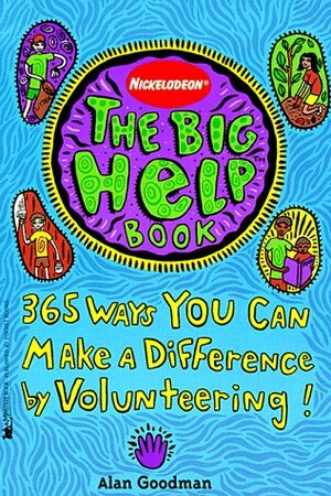 The Big Help Book: 365 Ways You Can Make a Difference by Volunteering by Alan Goodman