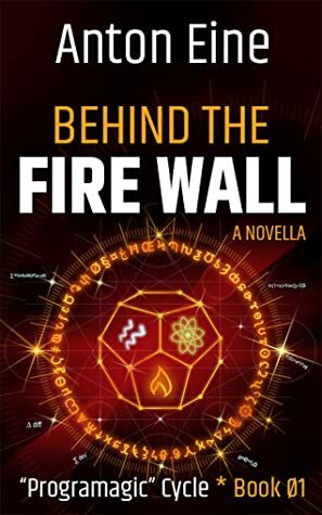Behind the Fire Wall (book 1 of the Programagic Cycle) by Anton Eine