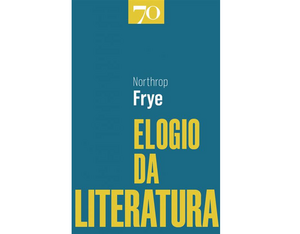 Elogio da Literatura - A Imaginação Cultivada by Northrop Frye