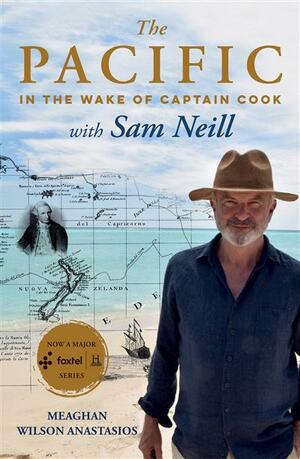 The Pacific: In the Wake of Captain Cook, with Sam Neill by Meaghan Wilson Anastasios