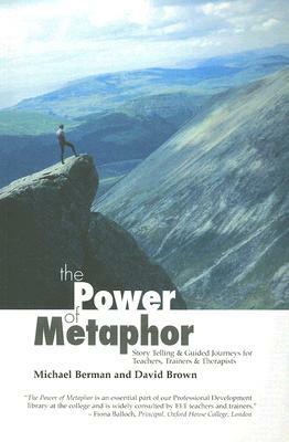 The Power of Metaphor: Story Telling & Guided Journeys for Teachers, Trainers & Therapists by Michael Berman, David Brown