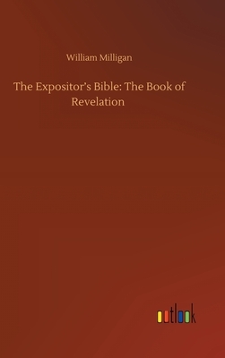 The Expositor's Bible: The Book of Revelation by William Milligan