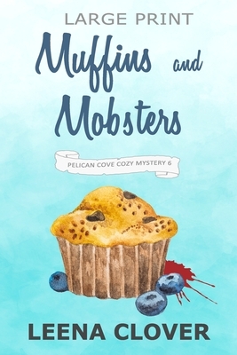 Muffins and Mobsters LARGE PRINT: A Cozy Murder Mystery by Leena Clover