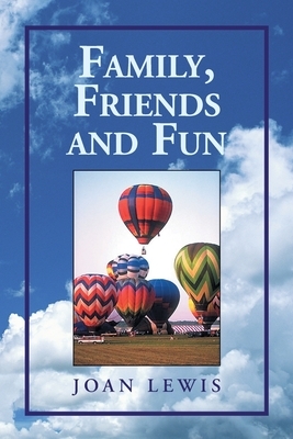 Family, Friends and Fun by Joan Lewis