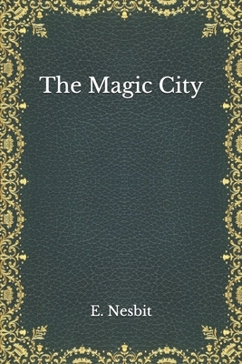 The Magic City by E. Nesbit