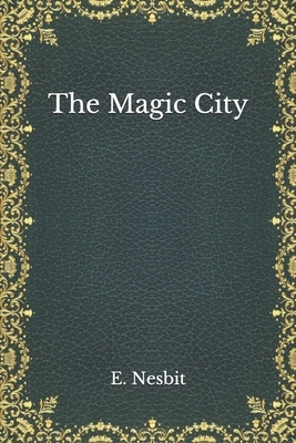 The Magic City by E. Nesbit