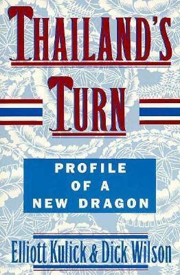 Thailand's Turn: Profile of a New Dragon by Elliott F. Kulick, Dick Wilson