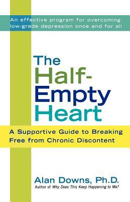 The Half-Empty Heart: A Supportive Guide to Breaking Free from Chronic Discontent by Alan Downs