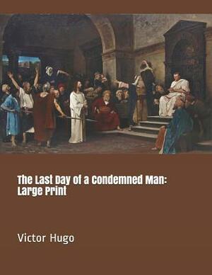 The Last Day of a Condemned Man: Large Print by Victor Hugo