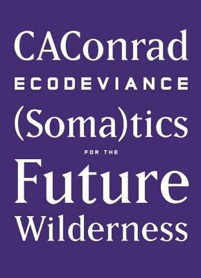 Ecodeviance: (soma)Tics for the Future Wilderness by Caconrad