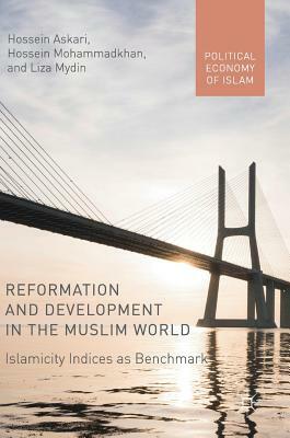 Reformation and Development in the Muslim World: Islamicity Indices as Benchmark by Liza Mydin, Hossein Askari, Hossein Mohammadkhan
