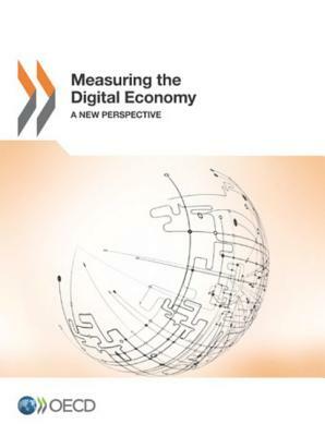 Measuring the Digital Economy: A New Perspective by Organization For Economic Cooperat Oecd