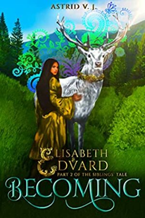 Becoming: Part 2 of the Siblings' Tale (Elisabeth and Edvard's World) by Astrid V.J.
