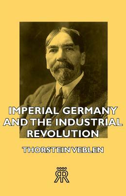 Imperial Germany and the Industrial Revolution by Thorstein Veblen