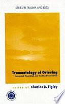 Traumatology of Grieving: Conceptual, Theoretical, and Treatment Foundations by Charles R. Figley