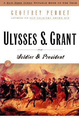 Ulysses S. Grant: Soldier & President by Geoffrey Perret, Geoffrey Perrett
