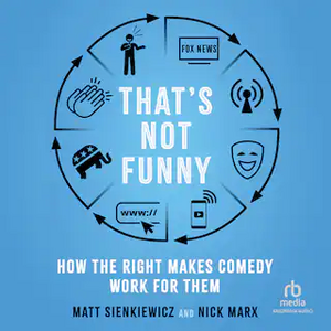 That's Not Funny: How the Right Makes Comedy Work for Them by Matt Sienkiewicz, Nick Marx