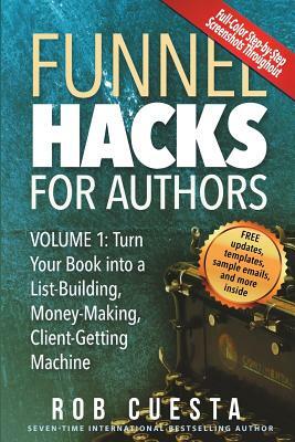 Funnel Hacks for Authors (Vol. 1): Turn Your Book into a List-Building, Money-Making, Client-Getting Machine by Rob Cuesta