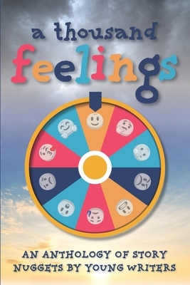 A Thousand Feelings: An Anthology of Story Nuggets By Young Writers by K. B. Jensen