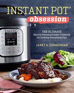 Instant Pot® Obsession: The Ultimate Electric Pressure Cooker Cookbook for Cooking Everything Fast by Janet A. Zimmerman