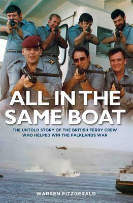 All in the Same Boat: The Untold Story of the British Ferry Crew Who Helped Win the Falklands War by Warren Fitzgerald