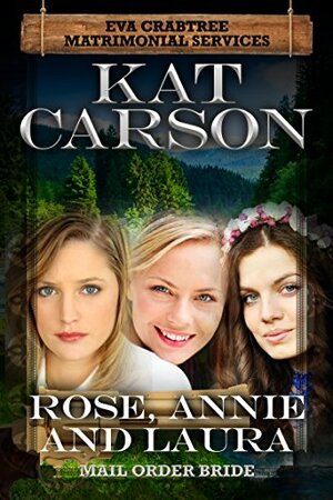 Rose, Annie and Laura (Eva Crabtree's Matrimonial Services #6) by Kat Carson