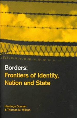 Borders: Frontiers of Identity, Nation and State by Thomas M. Wilson, Hastings Donnan