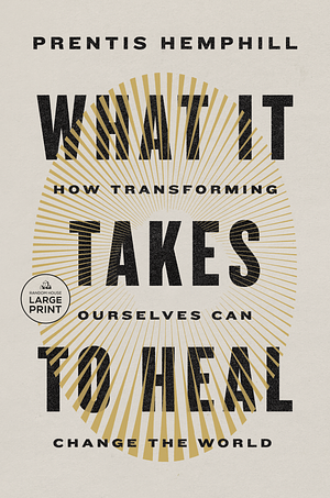 What It Takes to Heal: How Transforming Ourselves Can Change the World by Prentis Hemphill