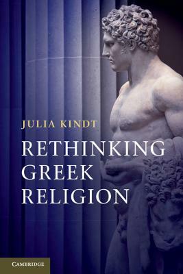 Rethinking Greek Religion by Julia Kindt