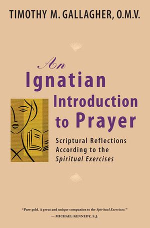 An Ignatian Introduction to Prayer: Scriptural Reflections According to the Spiritual Exercises by Timothy M. Gallagher